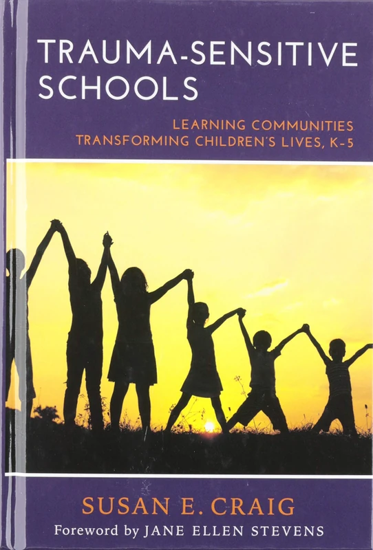 Trauma-Sensitive Schools: Learning Communities Transforming Children's Lives, K-5