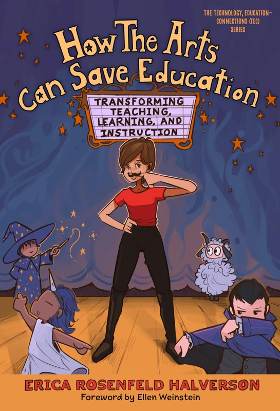 How the Arts Can Save Education: Transforming Teaching, Learning, and Instruction (Technology, Education--Connections (The TEC Series))