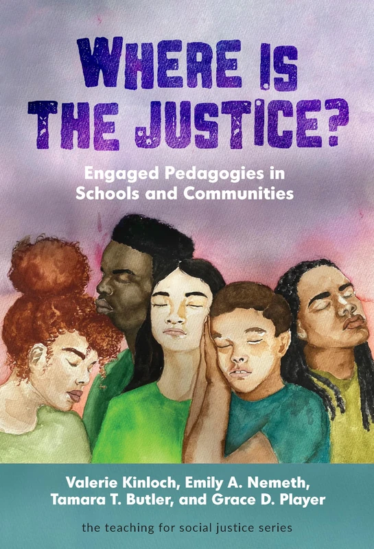 Where Is the Justice?: Engaged Pedagogies in Schools and Communities (The Teaching for Social Justice Series)