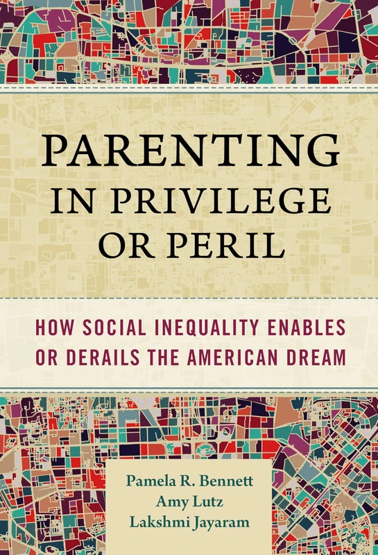 Parenting in Privilege or Peril: How Social Inequality Enables or Derails the American Dream
