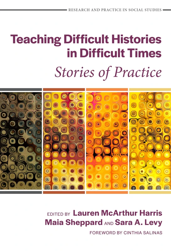 Teaching Difficult Histories in Difficult Times: Stories of Practice (Research and Practice in Social Studies Series)