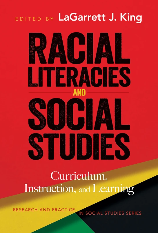 Racial Literacies and Social Studies: Curriculum, Instruction, and Learning (Research and Practice in Social Studies Series)