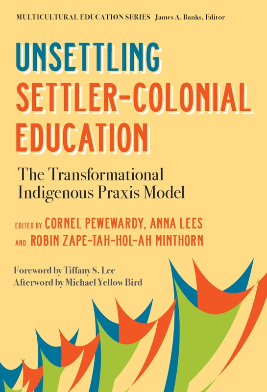 Unsettling Settler-Colonial Education: The Transformational Indigenous Praxis Model (Multicultural Education Series)