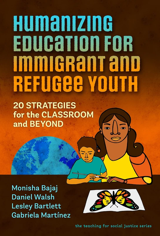Humanizing Education for Immigrant and Refugee Youth: 20 Strategies for the Classroom and Beyond (The Teaching for Social Justice Series)