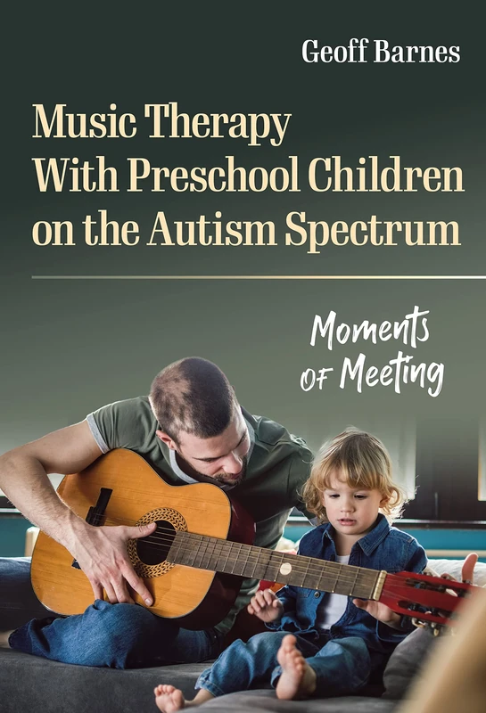 Music Therapy With Preschool Children on the Autism Spectrum: Moments of Meeting (Early Childhood Education Series)