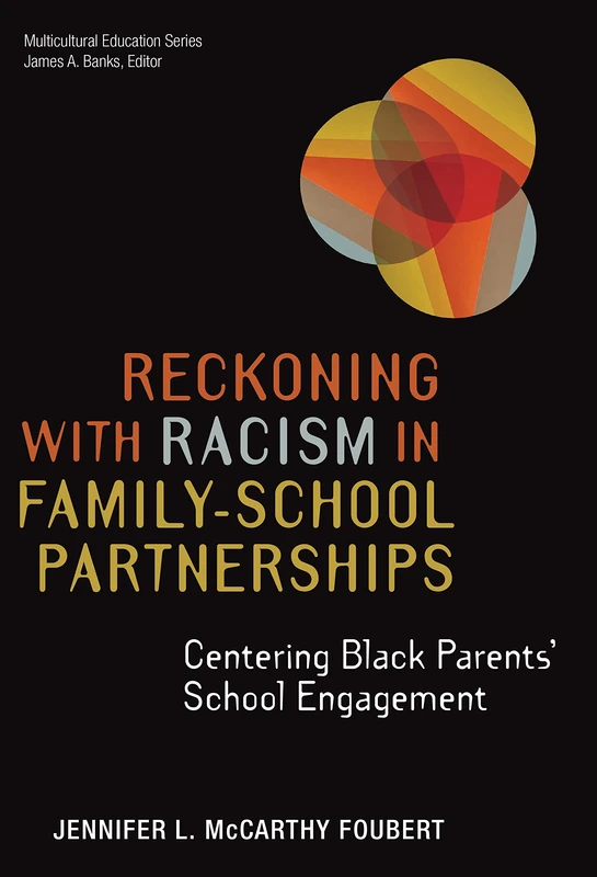 Reckoning With Racism in Family–School Partnerships: Centering Black Parents' School Engagement (Multicultural Education Series)