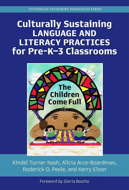 Culturally Sustaining Language and Literacy Practices for Pre-K-3 Classrooms: The Children Come Full (Culturally Sustaining Pedagogies Series)