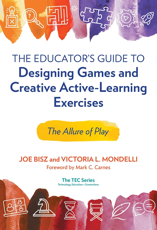 The Educator's Guide to Designing Games and Creative Active-Learning Exercises: The Allure of Play (Technology, Education--Connections (The TEC Series))