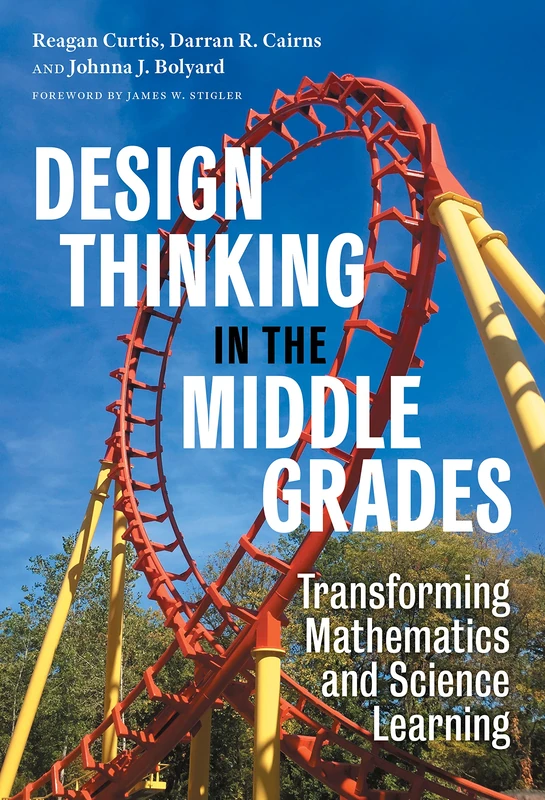 Design Thinking in the Middle Grades: Transforming Mathematics and Science Learning