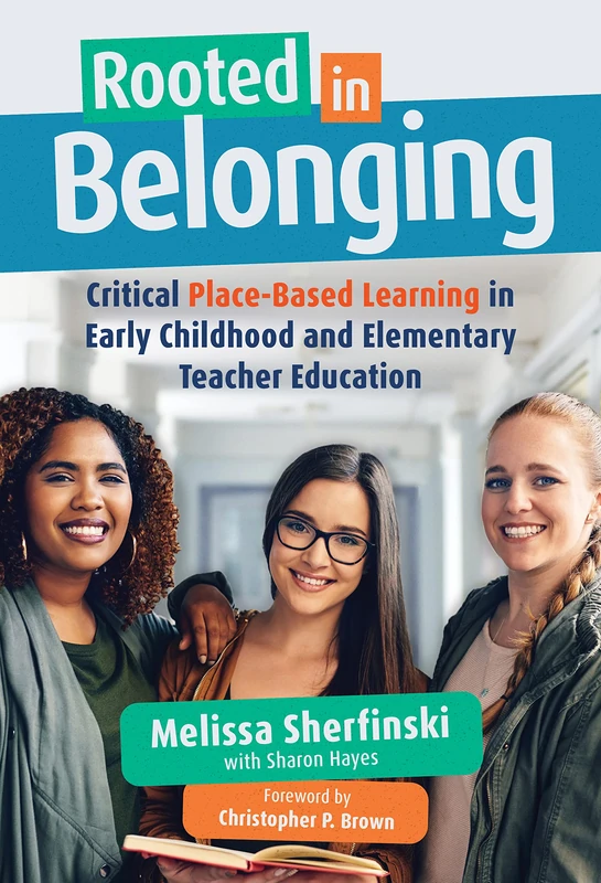 Rooted in Belonging: Critical Place-Based Learning in Early Childhood and Elementary Teacher Education (Early Childhood Education Series)