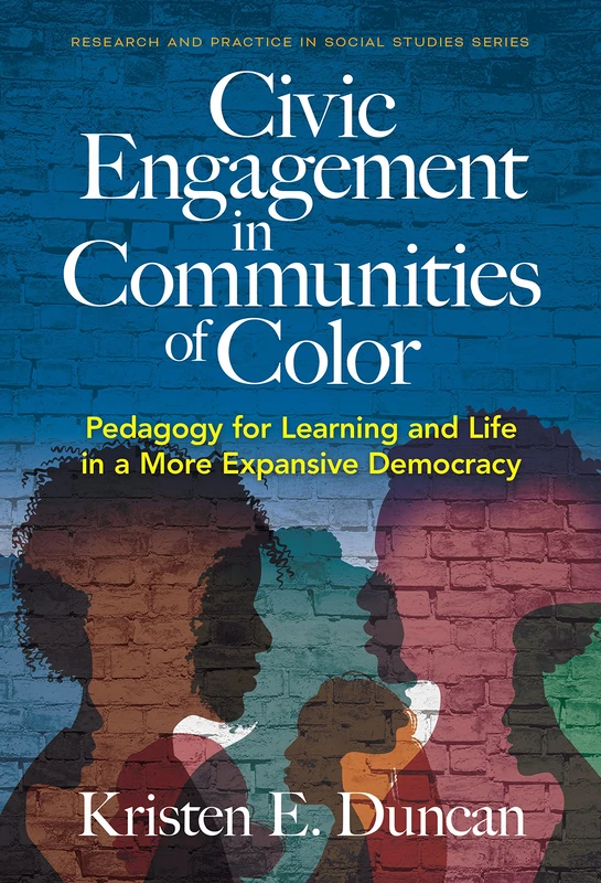 Civic Engagement in Communities of Color: Pedagogy for Learning and Life in a More Expansive Democracy (Research and Practice in Social Studies Series)