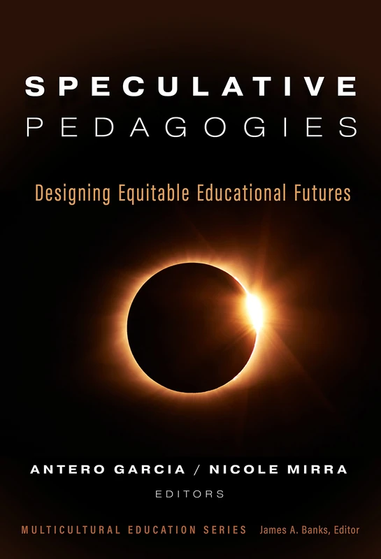 Speculative Pedagogies: Designing Equitable Educational Futures (Multicultural Education Series)