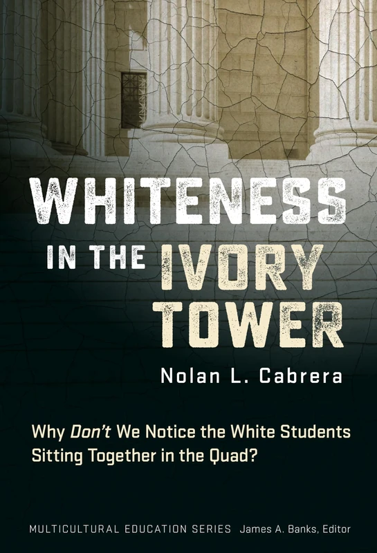 Whiteness in the Ivory Tower: Why Don't We Notice the White Students Sitting Together in the Quad? (Multicultural Education Series)
