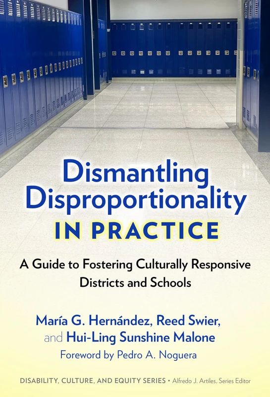 Dismantling Disproportionality in Practice: A Guide to Fostering Culturally Responsive Districts and Schools (Disability, Culture, and Equity Series)