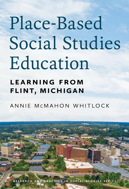 Place-Based Social Studies Education: Learning from Flint, Michigan (Research and Practice in Social Studies Series) - Image 1