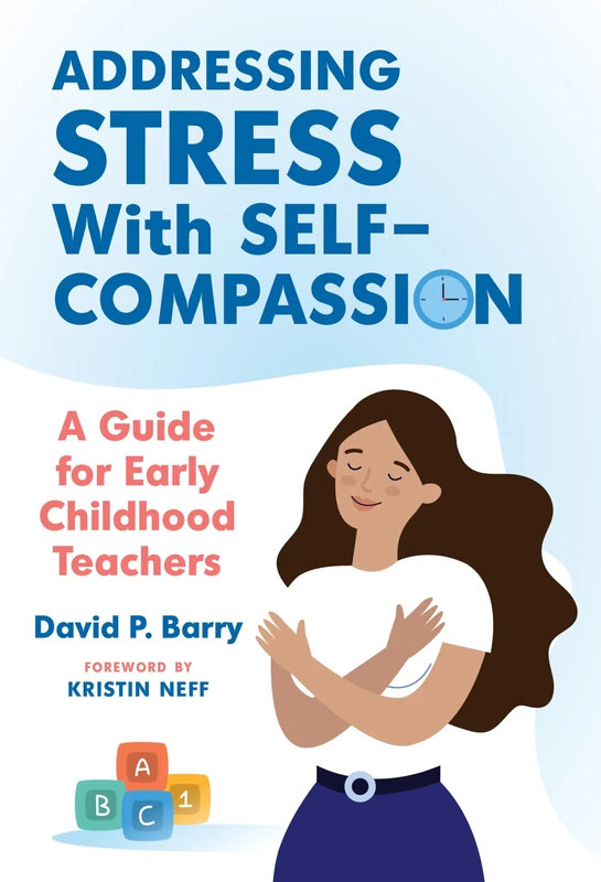 Addressing Stress With Self-Compassion: A Guide for Early Childhood Teachers (Early Childhood Education Series)