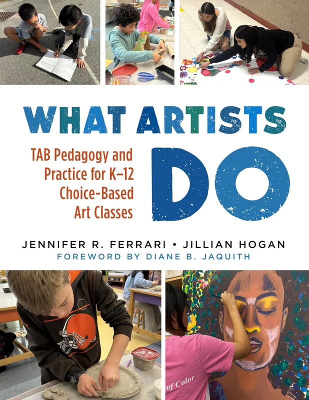 What Artists Do: TAB Pedagogy and Practice for K–12 Choice-Based Art Classes