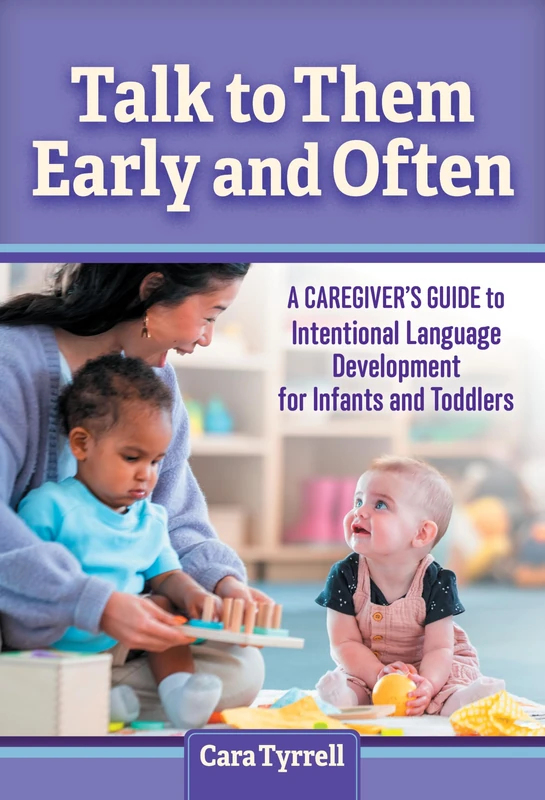 Talk to Them Early and Often: A Caregiver's Guide to Intentional Language Development for Infants and Toddlers