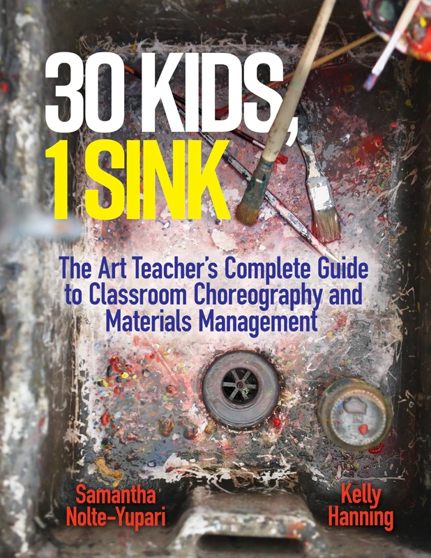 30 Kids, 1 Sink: The Art Teacher's Complete Guide to Classroom Choreography and Materials Management - Image 1
