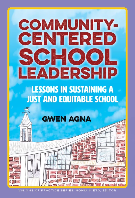 Community-Centered School Leadership: Lessons in Sustaining a Just and Equitable School (Visions of Practice)
