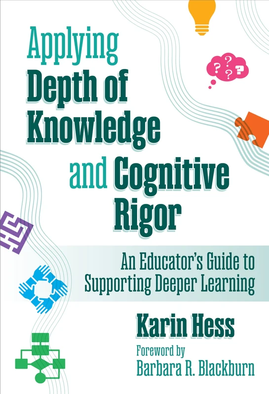 Applying Depth of Knowledge and Cognitive Rigor: An Educator’s Guide to Supporting Deeper Learning
