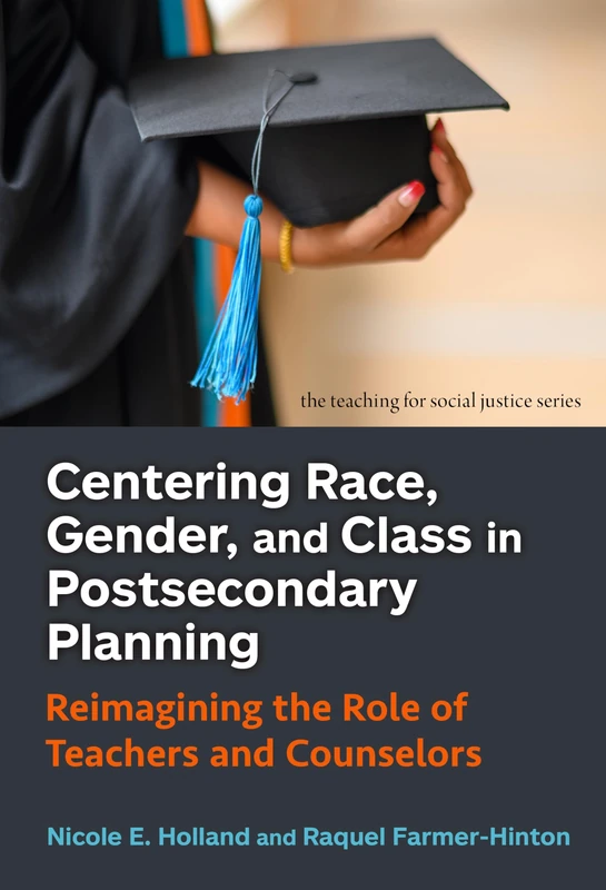 Centering Race, Gender, and Class in Postsecondary Planning: Reimagining the Role of Teachers and Counselors (Teaching for Social Justice)