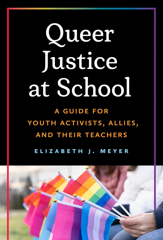 Queer Justice at School: A Guide for Youth Activists, Allies, and Their Teachers