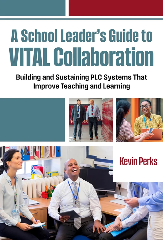 A School Leader's Guide to Vital Collaboration: Building and Sustaining PLC Systems That Improve Teaching and Learning