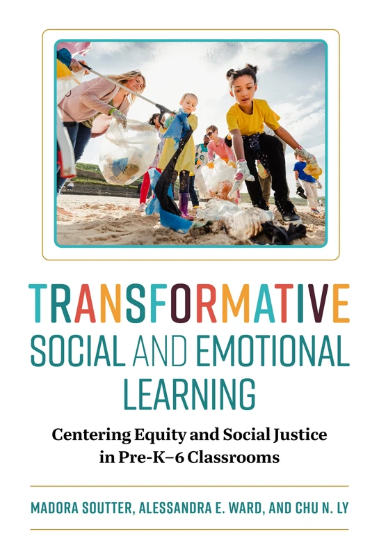 Transformative Social and Emotional Learning: Centering Equity and Social Justice in Pre-K–6 Classrooms