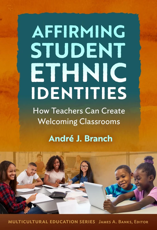 Affirming Student Ethnic Identities: How Teachers Can Create Welcoming Classrooms (Multicultural Education Series)