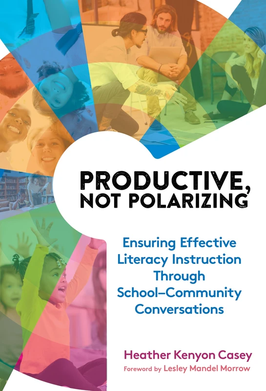 Productive, Not Polarizing: Ensuring Effective Literacy Instruction Through School-Community Conversations (Language and Literacy)
