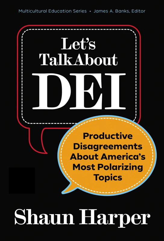 Let's Talk About DEI: Productive Disagreements About America's Most Polarizing Topics (Multicultural Education Series)