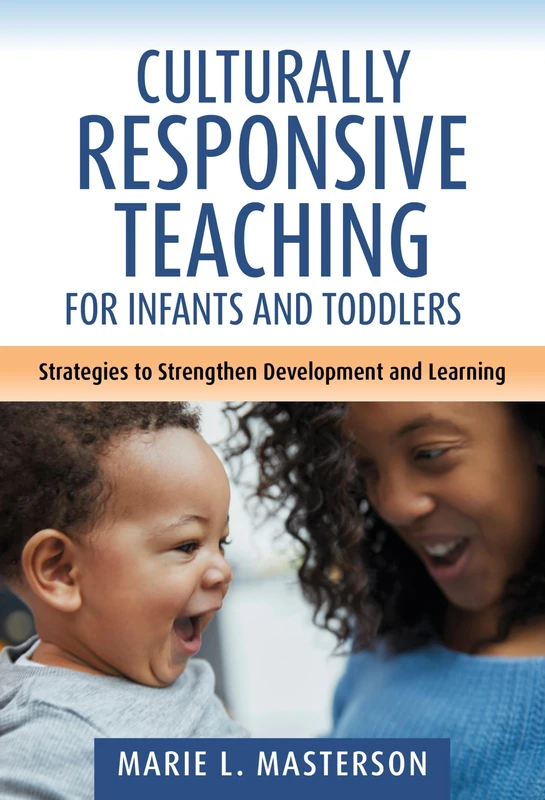 Culturally Responsive Teaching for Infants and Toddlers: Strategies to Strengthen Development and Learning (Early Childhood Education Series)