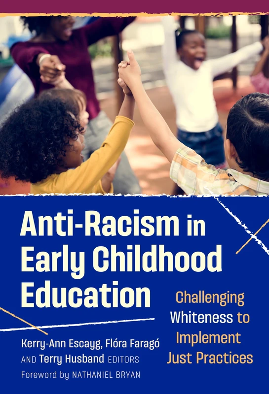 Anti-Racism in Early Childhood Education: Challenging Whiteness to Implement Just Practices (Early Childhood Education Series)