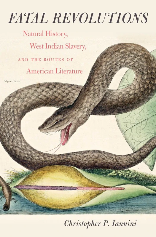 Fatal Revolutions: Natural History, West Indian Slavery and the Routes of American Literature (Published by the Omohundro Institute of Early American ... and the University of North Carolina Press)