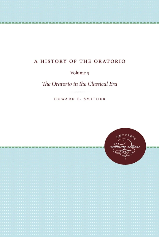 A History of the Oratorio: Vol. 3: the Oratorio in the Classical Era: 03