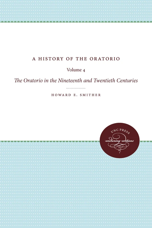 A History of the Oratorio: Vol. 4: the Oratorio in the Nineteenth and Twentieth Centuries: 04