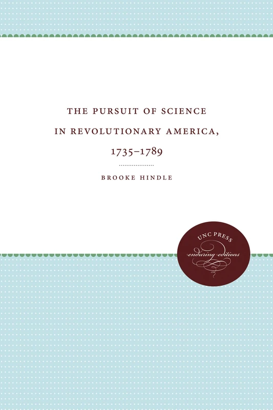 The Pursuit of Science in Revolutionary America 1735-1789 (Published by the Omohundro Institute of Early American History and Culture and the University of North Carolina Press)
