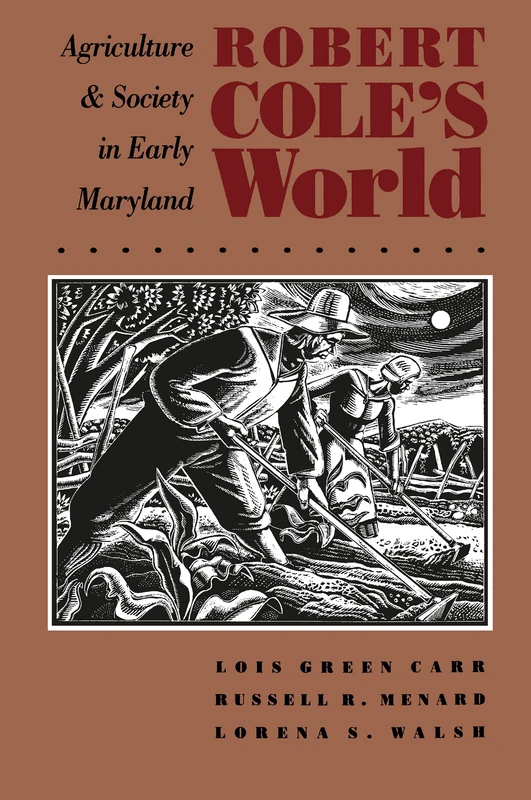 Robert Cole's World: Agriculture and Society in Early Maryland (Published by the Omohundro Institute of Early American History and Culture and the University of North Carolina Press)