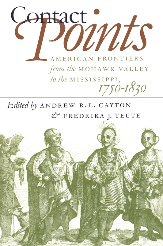 Contact Points: American Frontiers from the Mohawk Valley to the Mississippi, 1750-1830 (Published by the Omohundro Institute of Early American ... and the University of North Carolina Press)