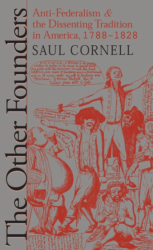 The Other Founders: Anti-federalism and the Dissenting Tradition in America, 1788-1828 (Omohundro Institute of Early American History and Culture) ... and the University of North Carolina Press)