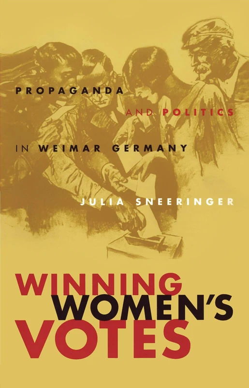 Winning Women's Votes: Propaganda and Politics in Weimar Germany: Propaganda and Politics in Weimar Germany