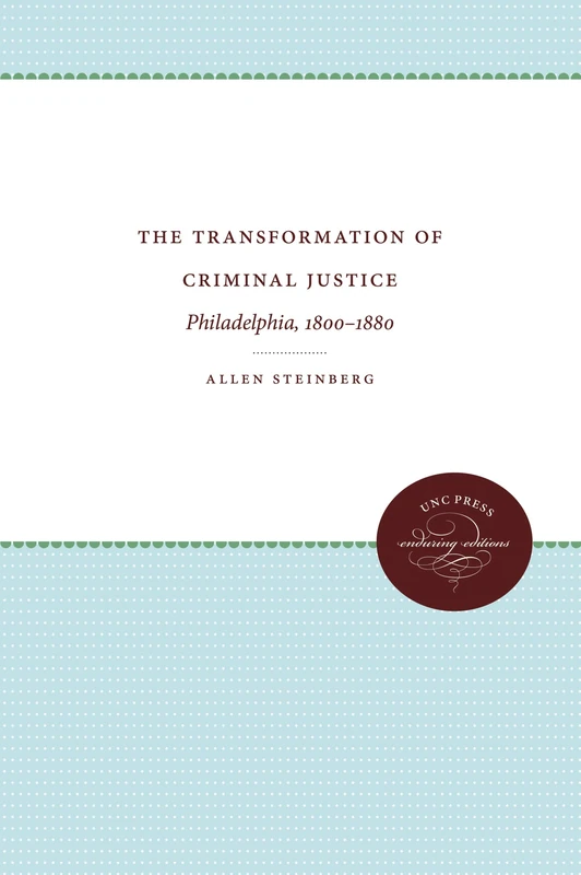 The Transformation of Criminal Justice: Philadelphia, 1800-1880 (Studies in Legal History)
