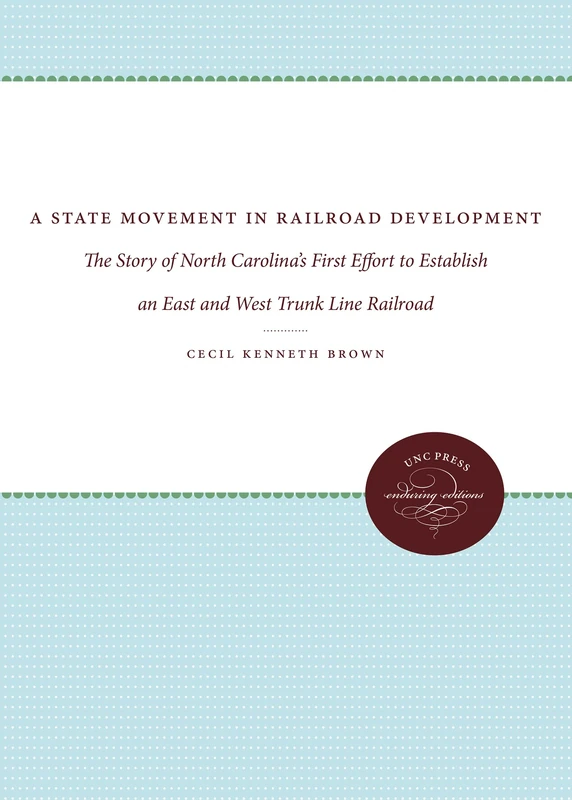 A State Movement in Railroad Development: The Story of North Carolina's First Effort to Establish an East and West Trunk Line Railroad