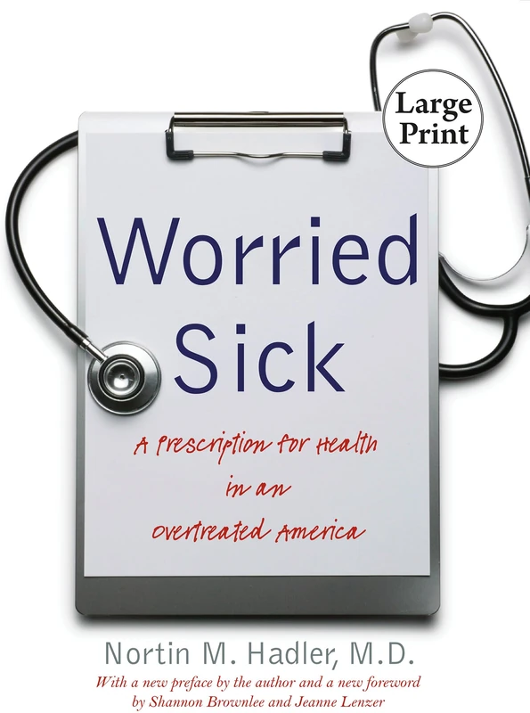Worried Sick: A Prescription for Health in an Overtreated America (H. Eugene and Lillian Youngs Lehman Series)