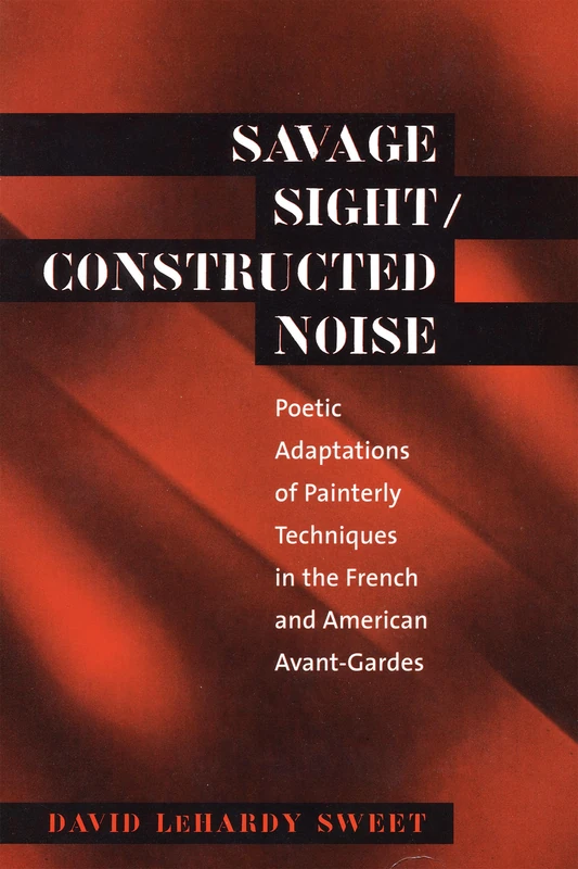 Savage Sight/Constructed Noise: Poetic Adaptations of Painterly Techniques in the French and American Avant-Gardes: 276 (North Carolina Studies in the Romance Languages and Literatures) - Image 1