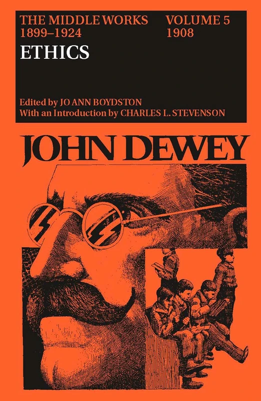 The Collected Works of John Dewey: 1908, Ethics v. 5: The Middle Works, 1899-1924: 005 (John Dewey the Middle Works, 1899-1924): Ethics, 1908: 05