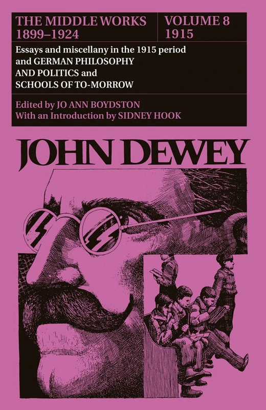 The Collected Works of John Dewey: 1915, Essays and Miscellany in the 1915 Period and German Philosophy and Politics and Schools of Tomorrow v. 8: The ... (John Dewey the Middle Works, 1899-1924): 08