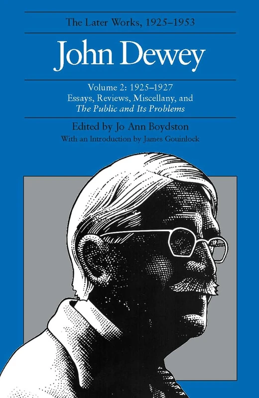 The Collected Works of John Dewey: 1925-1927, Essays, Reviews, Miscellany, and the Public and Its Problems v. 2: The Later Works, 1925-1953: The Later ... (John Dewey the Later Works, 1925-1953)