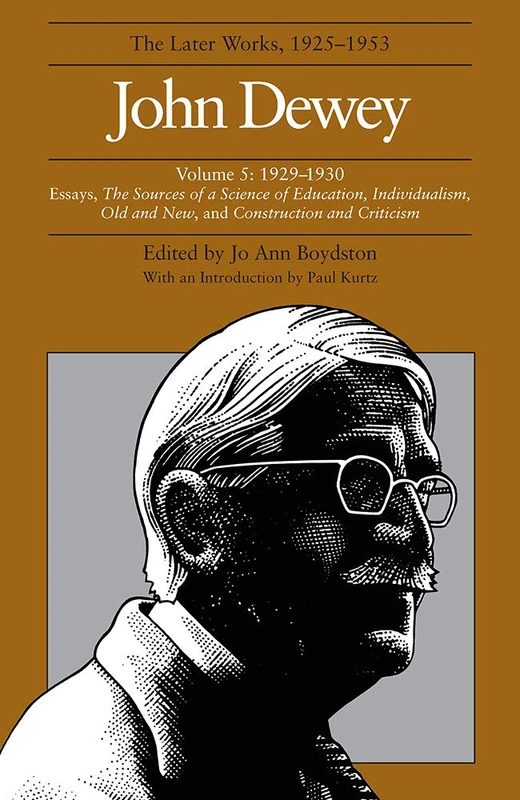 The Collected Works of John Dewey: 1929-1930, Essays, the Sources of a Science of Education, Individualism, Old and New, and Construction and Criticism v. 5: The Later Works, 1925-1953: 05